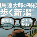 司馬遼太郎の視線で歩く新潟：歴史と人をたどる紀行